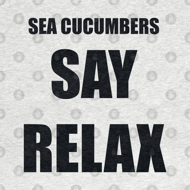 Sea Cucumbers Say Relax by seacucumber